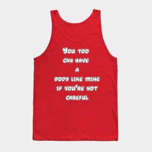 You too can have a body like mine if you're not careful Tank Top